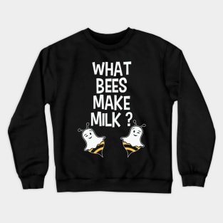 What ! Bees Makes Milk? Crewneck Sweatshirt